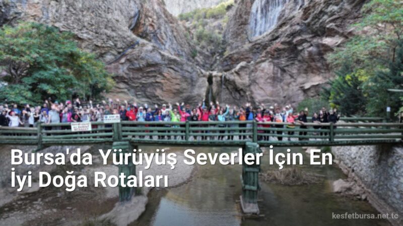 Bursa'da Yürüyüş Severler İçin En İyi Doğa Rotaları - kesfetbursa.net.tc