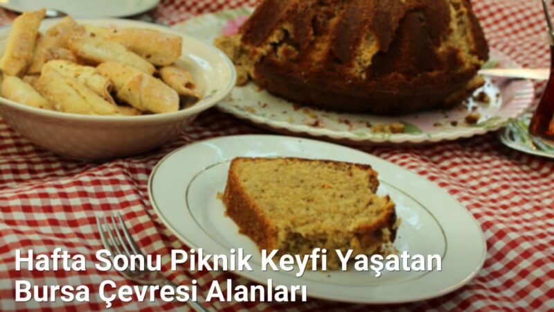 Hafta Sonu Piknik Keyfi Yaşatan Bursa Çevresi Alanları - kesfetbursa.net.tc