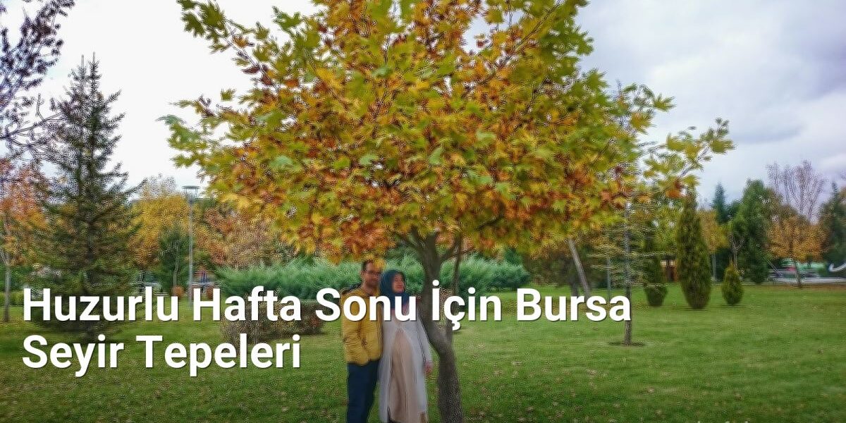 Huzurlu Hafta Sonu İçin Bursa Seyir Tepeleri - kesfetbursa.net.tc