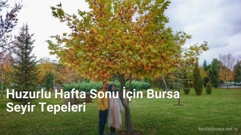 Huzurlu Hafta Sonu İçin Bursa Seyir Tepeleri - kesfetbursa.net.tc