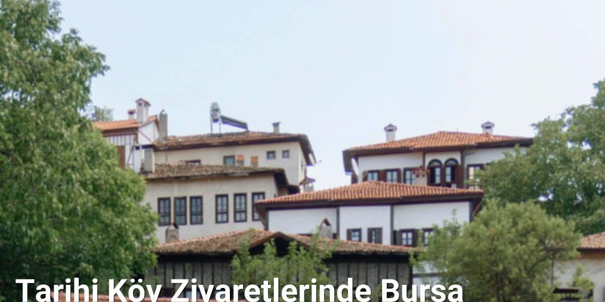 Tarihi Köy Ziyaretlerinde Bursa Yerel Hikayeleri - kesfetbursa.net.tc