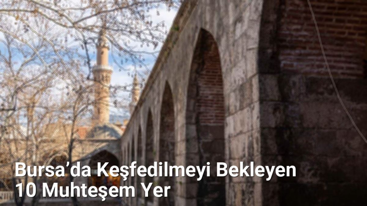 Bursa’da Keşfedilmeyi Bekleyen 10 Muhteşem Yer - kesfetbursa.net.tc
