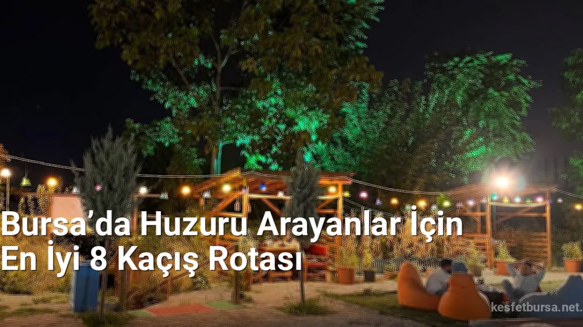 Bursa’da Huzuru Arayanlar İçin En İyi 8 Kaçış Rotası - kesfetbursa.net.tc