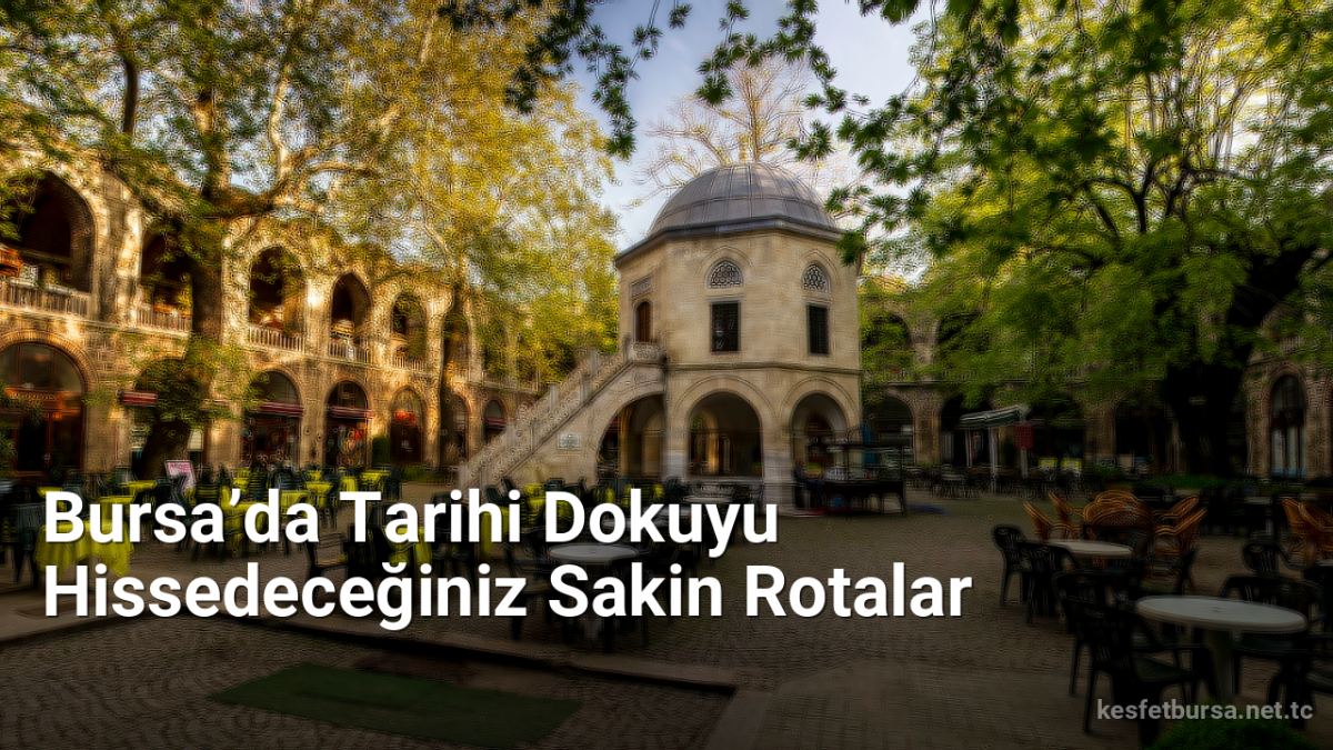 Bursa’da Tarihi Dokuyu Hissedeceğiniz Sakin Rotalar - kesfetbursa.net.tc