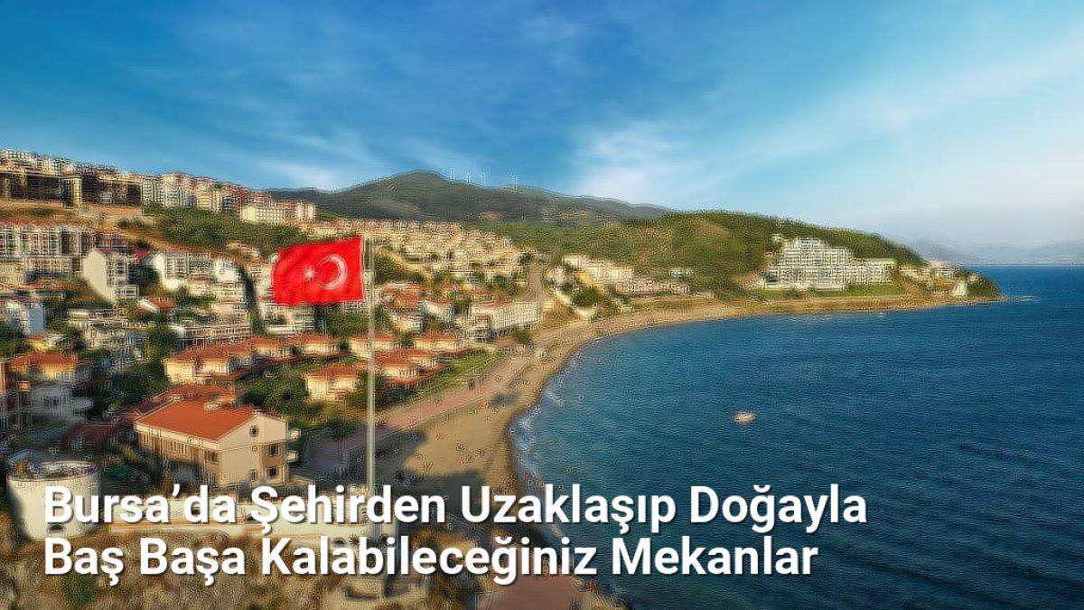 Bursa’da Şehirden Uzaklaşıp Doğayla Baş Başa Kalabileceğiniz Mekanlar - kesfetbursa.net.tc