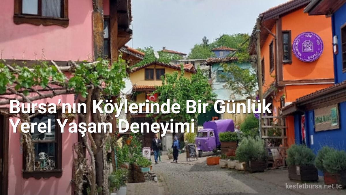 Bursa’nın Köylerinde Bir Günlük Yerel Yaşam Deneyimi - kesfetbursa.net.tc