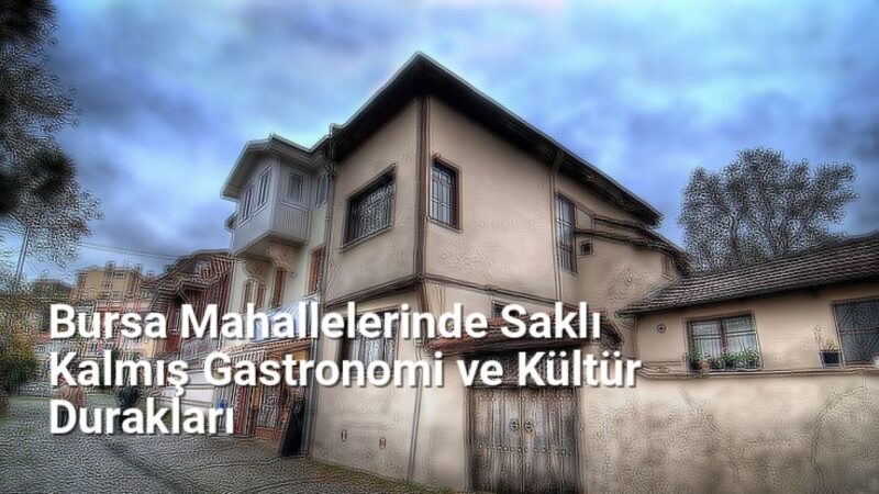 Bursa Mahallelerinde Saklı Kalmış Gastronomi ve Kültür Durakları - kesfetbursa.net.tc