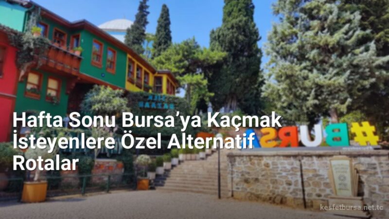 Hafta Sonu Bursa’ya Kaçmak İsteyenlere Özel Alternatif Rotalar - kesfetbursa.net.tc